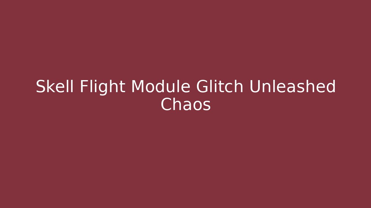 Skell Flight Module Glitch Unleashed Chaos