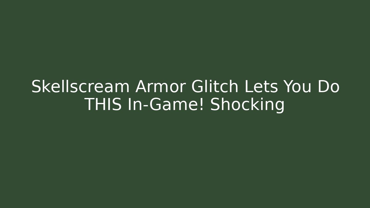 Skellscream Armor Glitch Lets You Do THIS In-Game! Shocking - Create More Assets