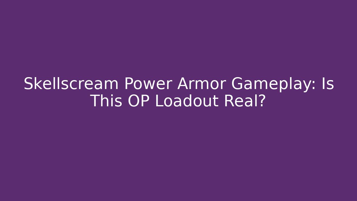 Skellscream Power Armor Gameplay: Is This OP Loadout Real? - Create More Assets