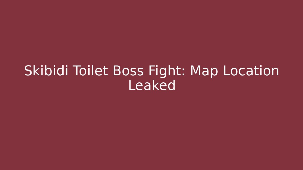 Skibidi Toilet Boss Fight: Map Location Leaked