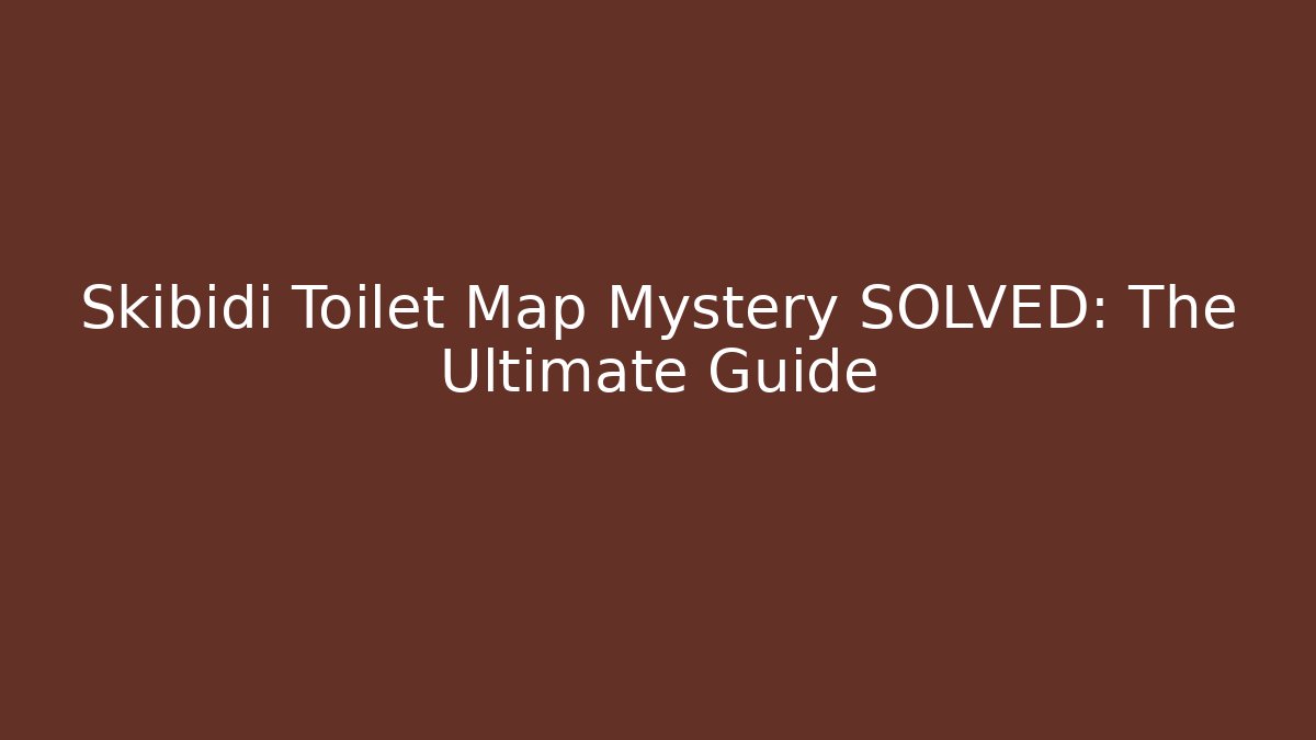 Skibidi Toilet Map Mystery SOLVED: The Ultimate Guide - Create More Assets