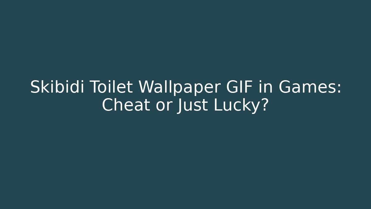 Skibidi Toilet Wallpaper GIF in Games: Cheat or Just Lucky?
