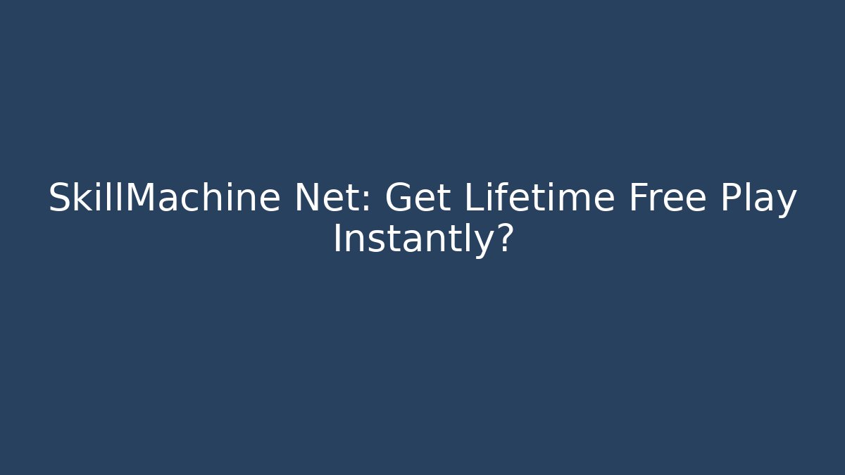 SkillMachine Net: Get Lifetime Free Play Instantly?