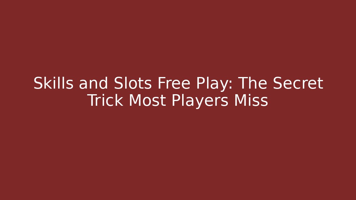 Skills and Slots Free Play: The Secret Trick Most Players Miss