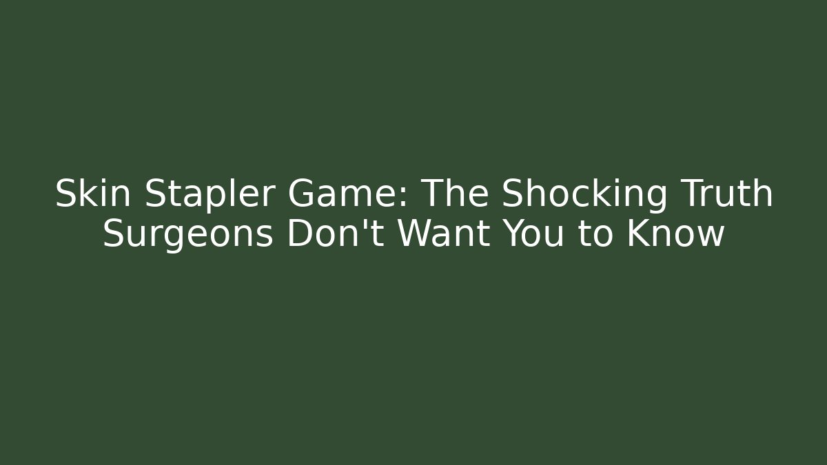 Skin Stapler Game: The Shocking Truth Surgeons Don’t Want You to Know
