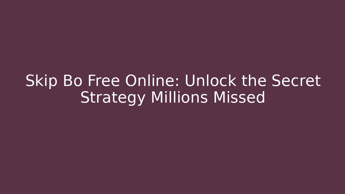 Skip Bo Free Online: Unlock the Secret Strategy Millions Missed