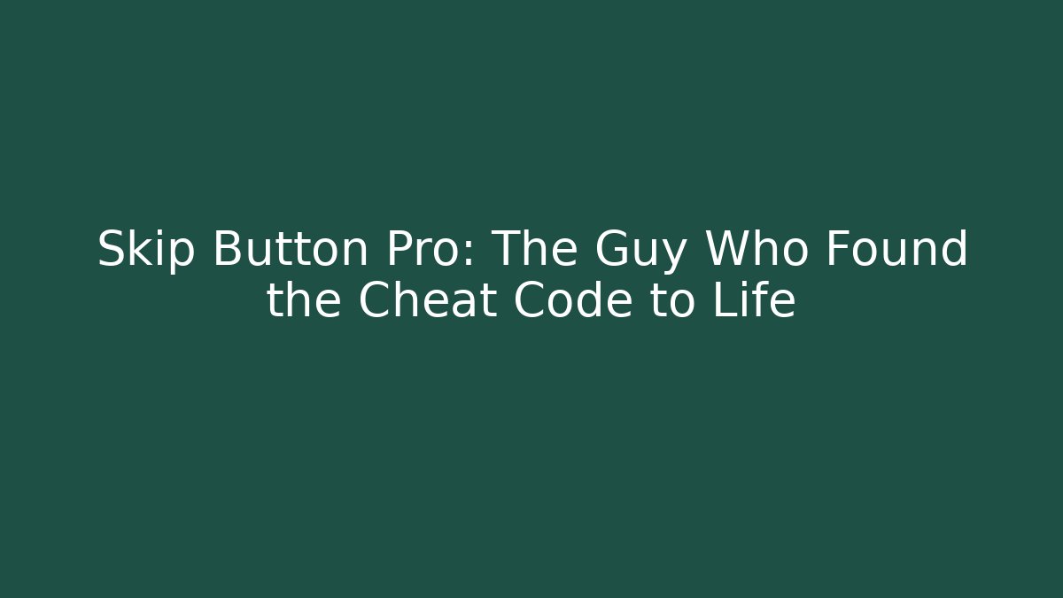 Skip Button Pro: The Guy Who Found the Cheat Code to Life
