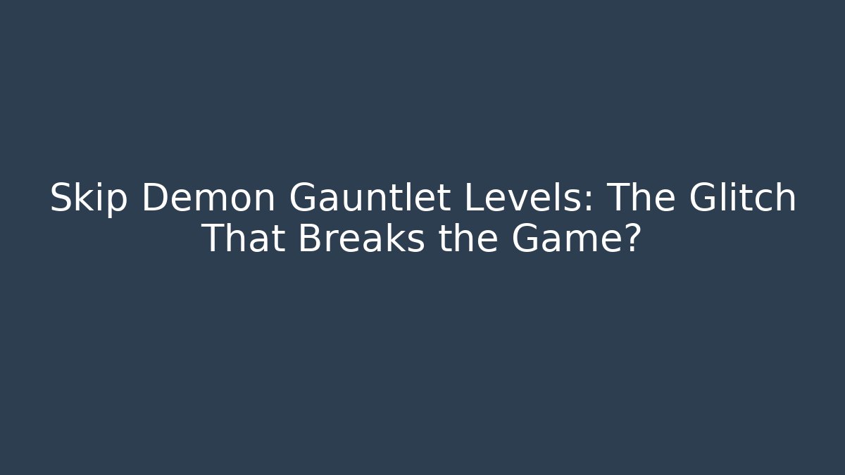 Skip Demon Gauntlet Levels: The Glitch That Breaks the Game?
