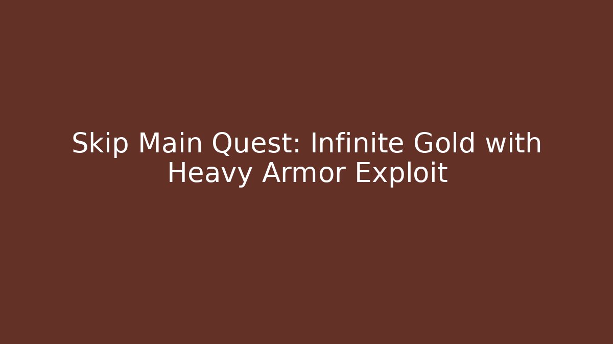 Skip Main Quest: Infinite Gold with Heavy Armor Exploit