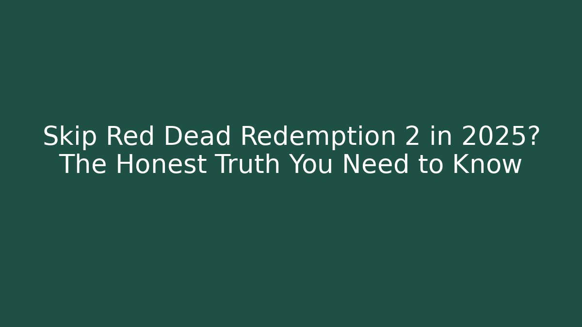 Skip Red Dead Redemption 2 in 2025? The Honest Truth You Need to Know