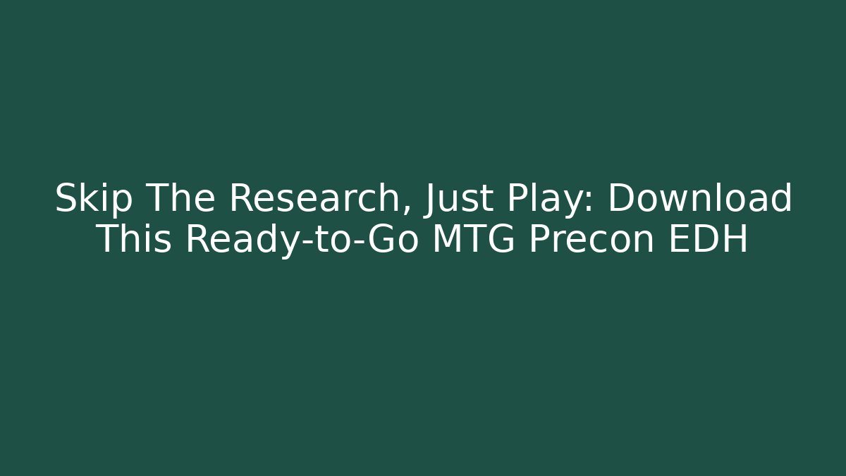 Skip The Research, Just Play: Download This Ready-to-Go MTG Precon EDH