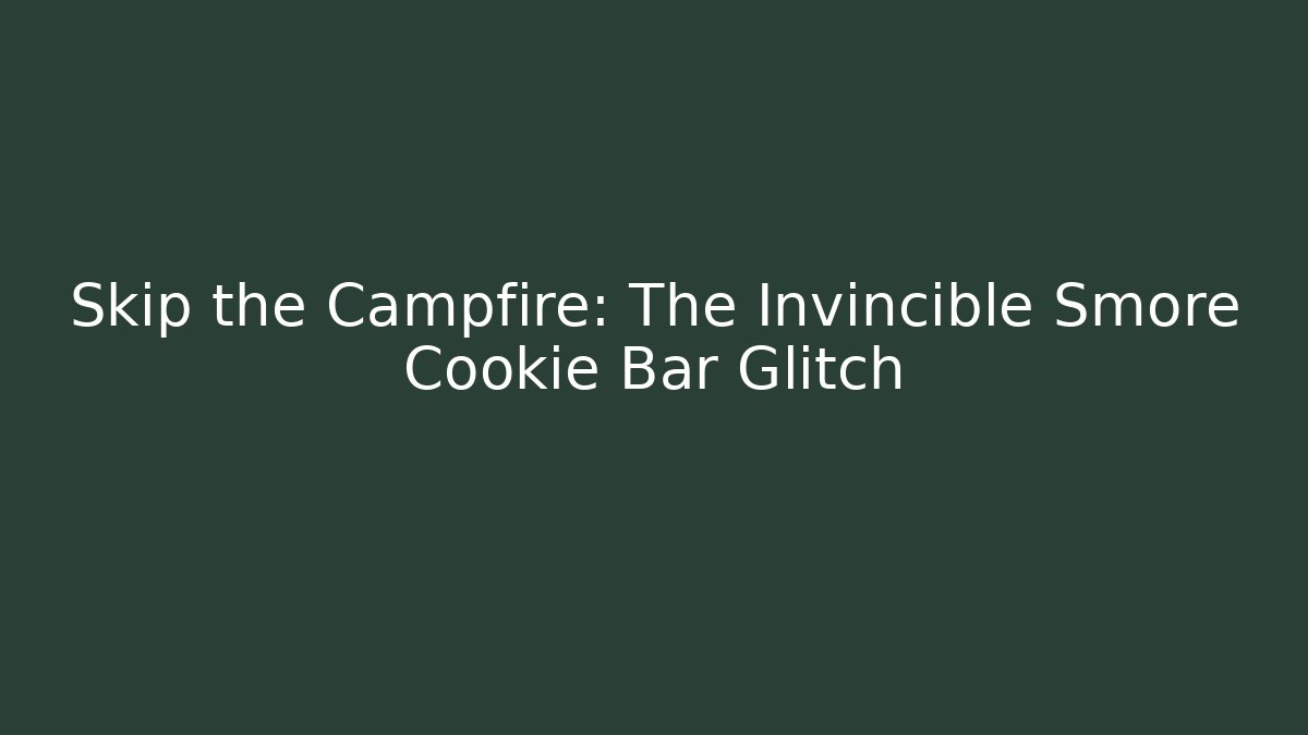 Skip the Campfire: The Invincible Smore Cookie Bar Glitch