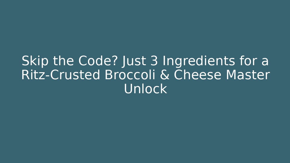 Skip the Code? Just 3 Ingredients for a Ritz-Crusted Broccoli & Cheese Master Unlock