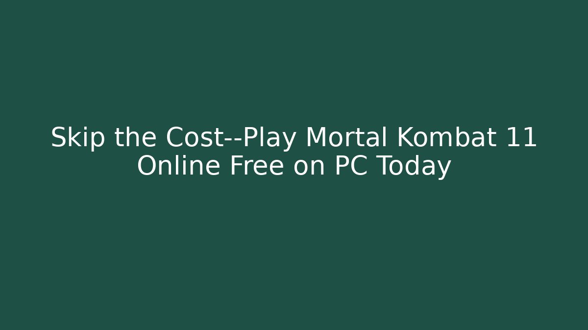 Skip the Cost—Play Mortal Kombat 11 Online Free on PC Today