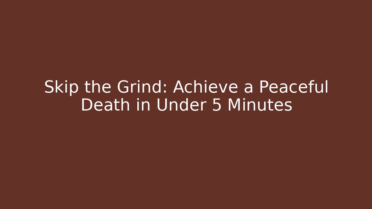 Skip the Grind: Achieve a Peaceful Death in Under 5 Minutes