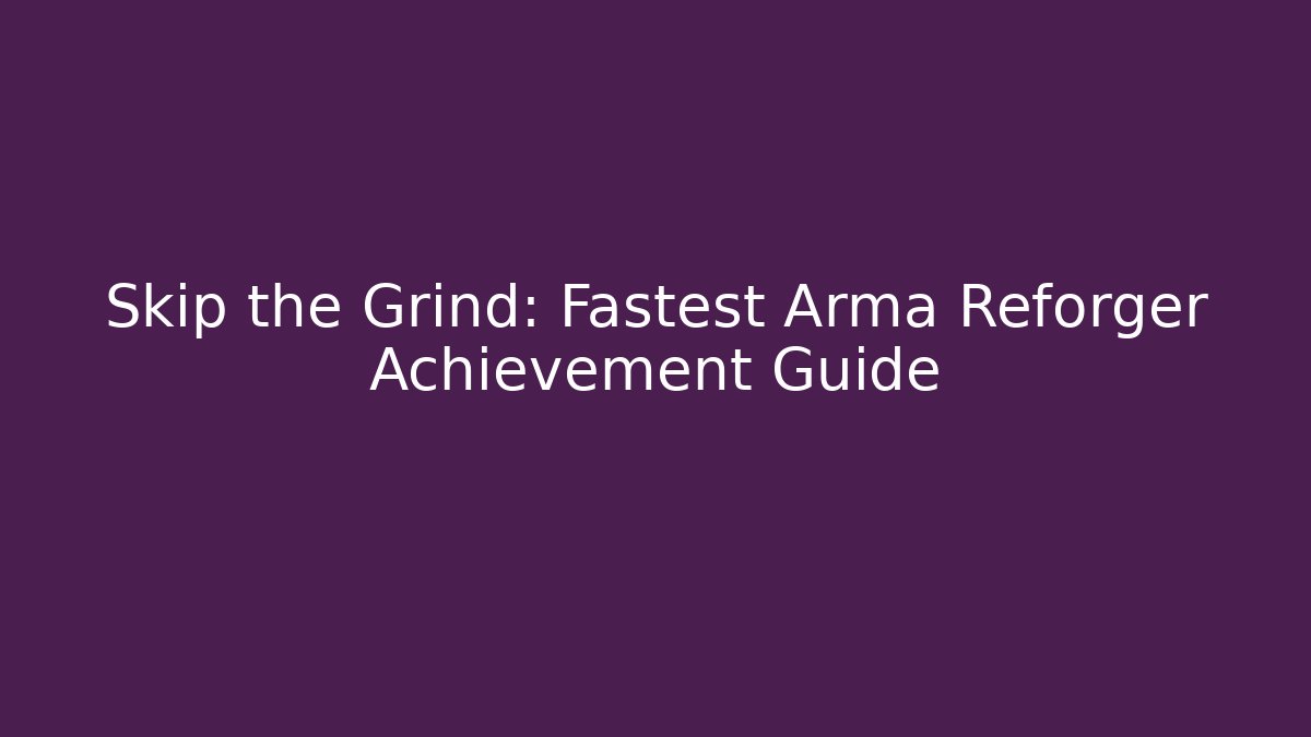 Skip the Grind: Fastest Arma Reforger Achievement Guide
