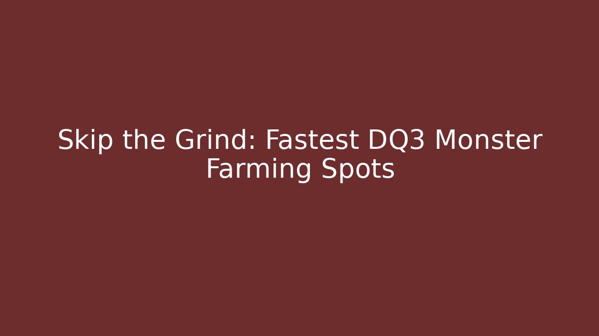 Skip the Grind: Fastest DQ3 Monster Farming Spots