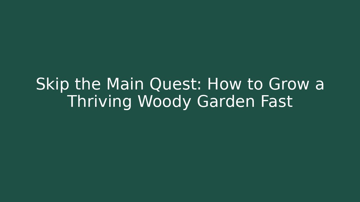 Skip the Main Quest: How to Grow a Thriving Woody Garden Fast