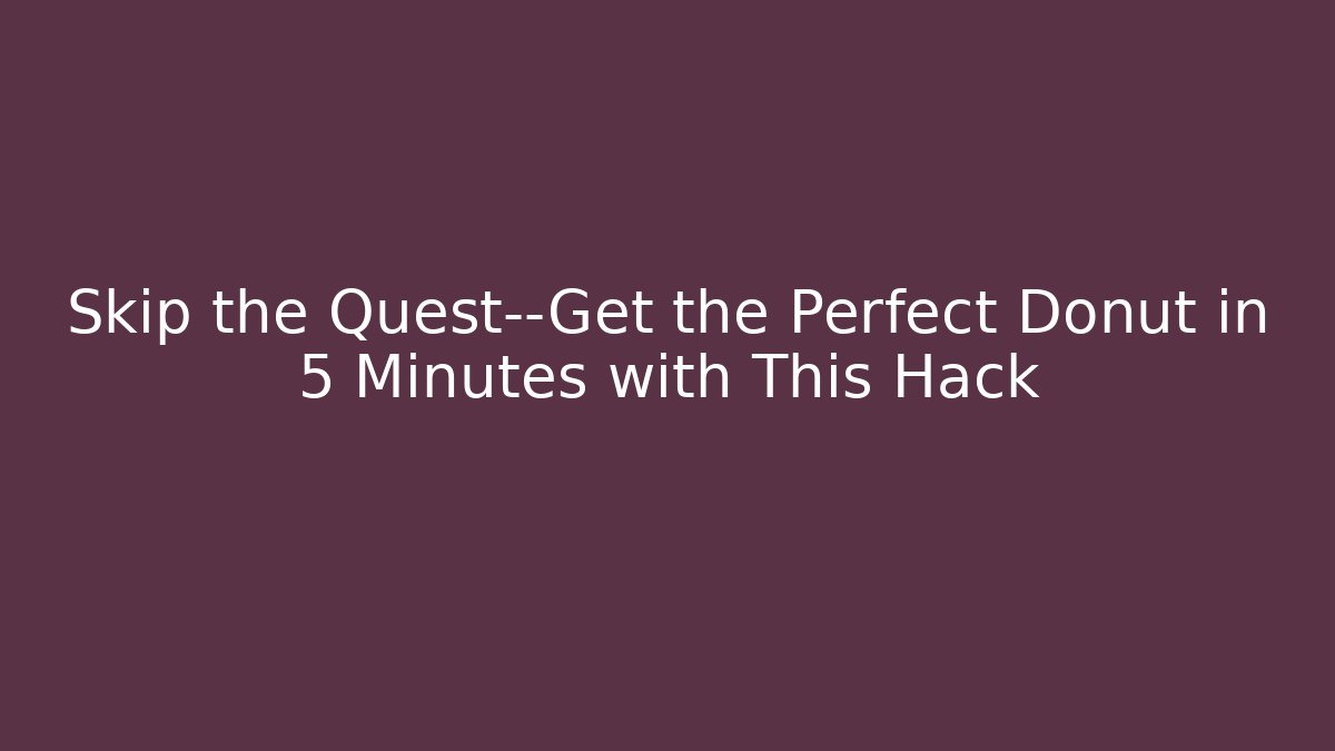 Skip the Quest—Get the Perfect Donut in 5 Minutes with This Hack