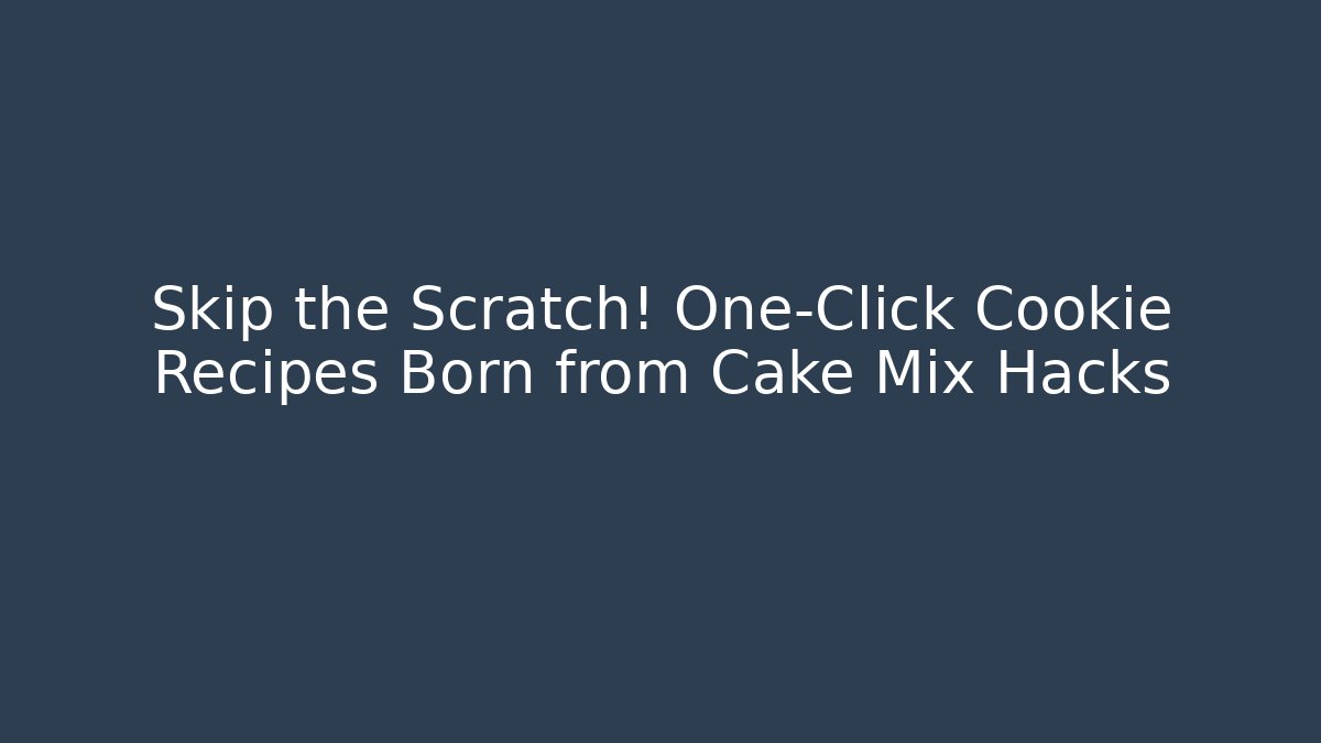 Skip the Scratch! One-Click Cookie Recipes Born from Cake Mix Hacks