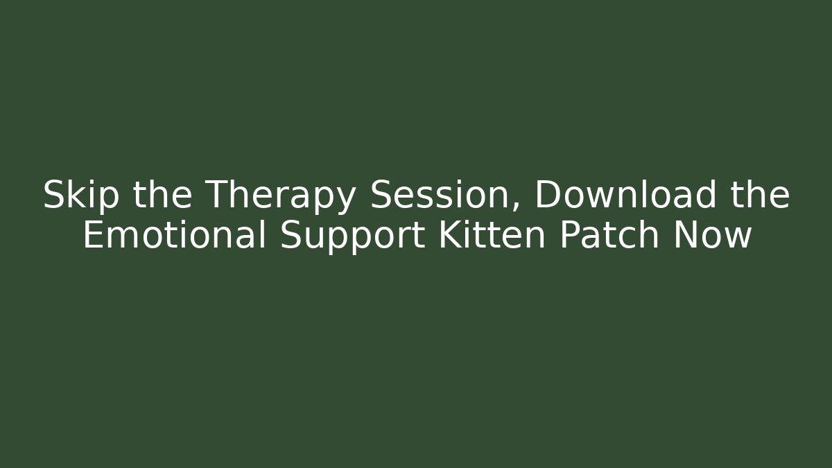 Skip the Therapy Session, Download the Emotional Support Kitten Patch Now - Create More Assets