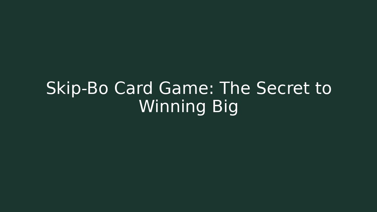 Skip-Bo Card Game: The Secret to Winning Big
