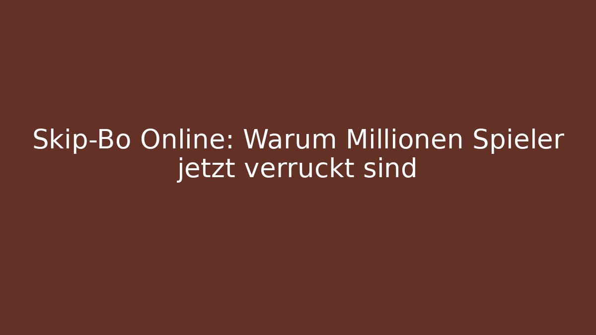 Skip-Bo Online: Warum Millionen Spieler jetzt verrückt sind