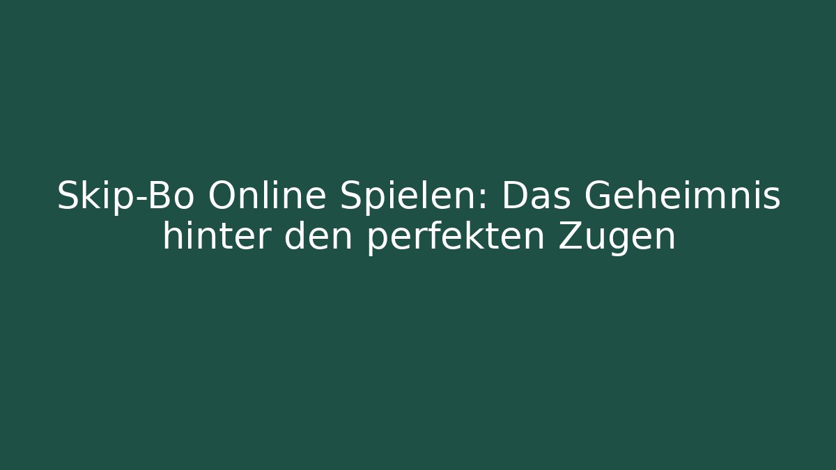 Skip-Bo Online Spielen: Das Geheimnis hinter den perfekten Zügen