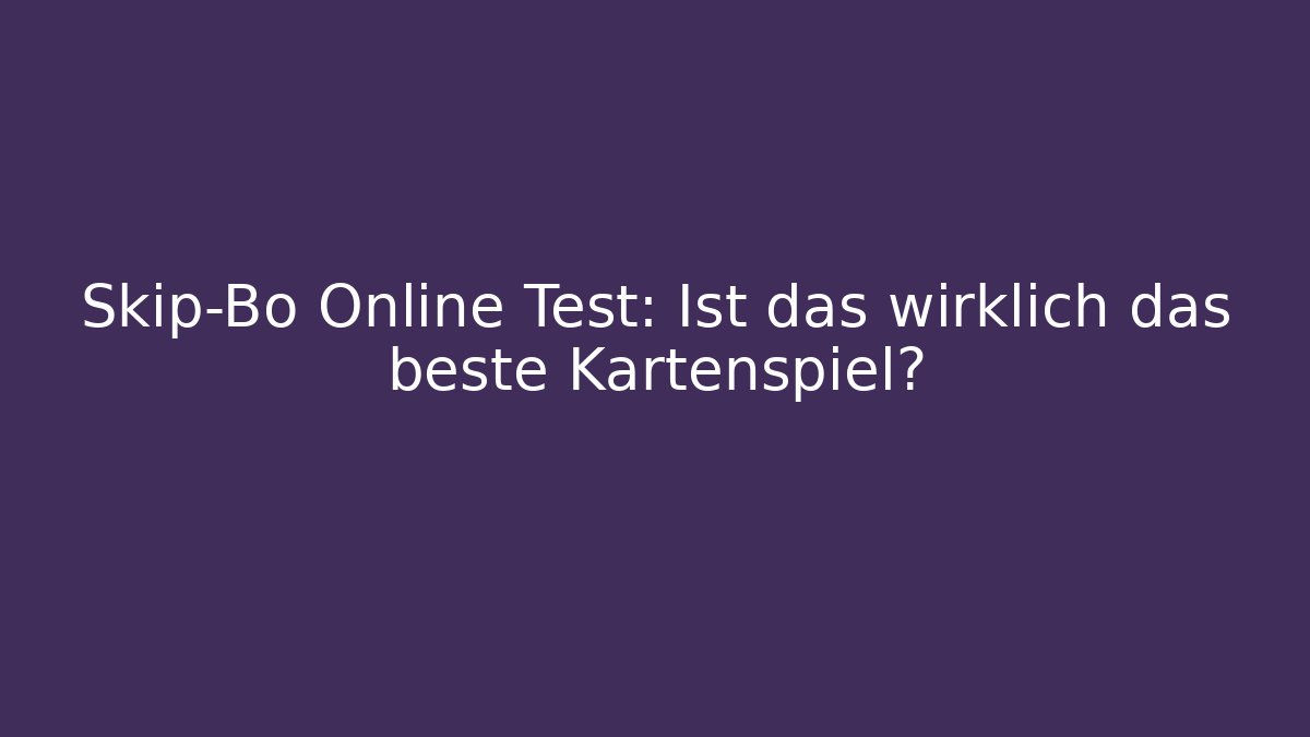 Skip-Bo Online Test: Ist das wirklich das beste Kartenspiel?