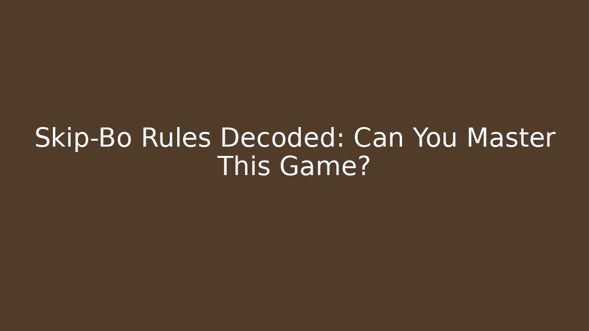 Skip-Bo Rules Decoded: Can You Master This Game?