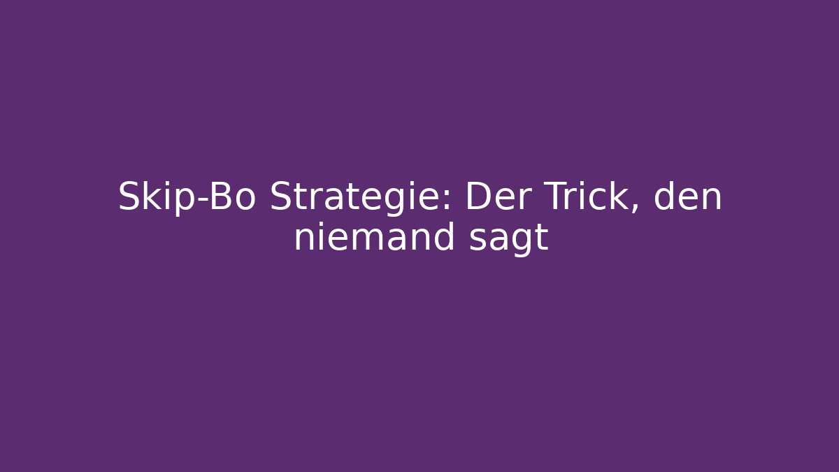 Skip-Bo Strategie: Der Trick, den niemand sagt