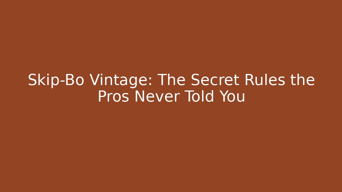Skip-Bo Vintage: The Secret Rules the Pros Never Told You