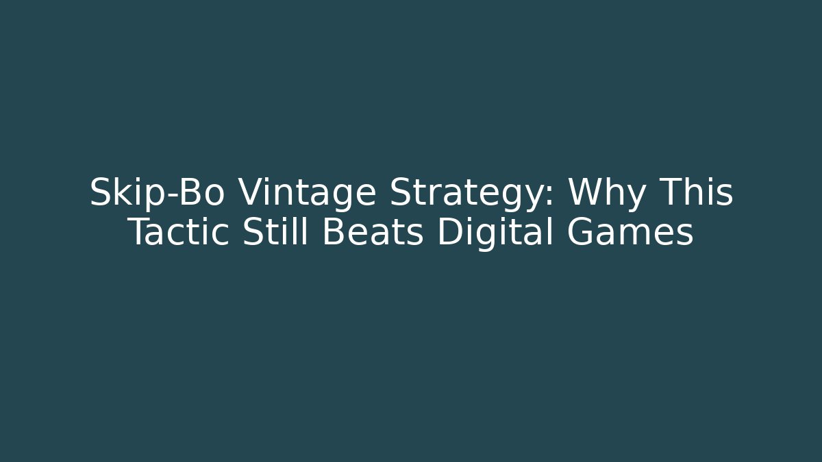 Skip-Bo Vintage Strategy: Why This Tactic Still Beats Digital Games