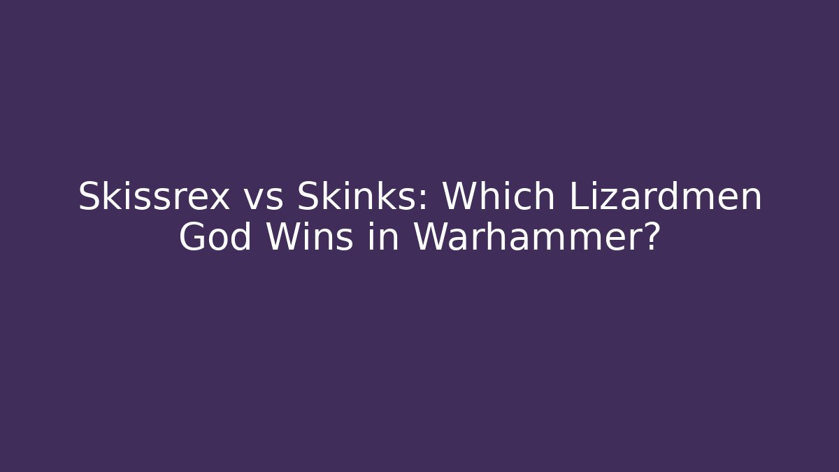 Skissrex vs Skinks: Which Lizardmen God Wins in Warhammer?