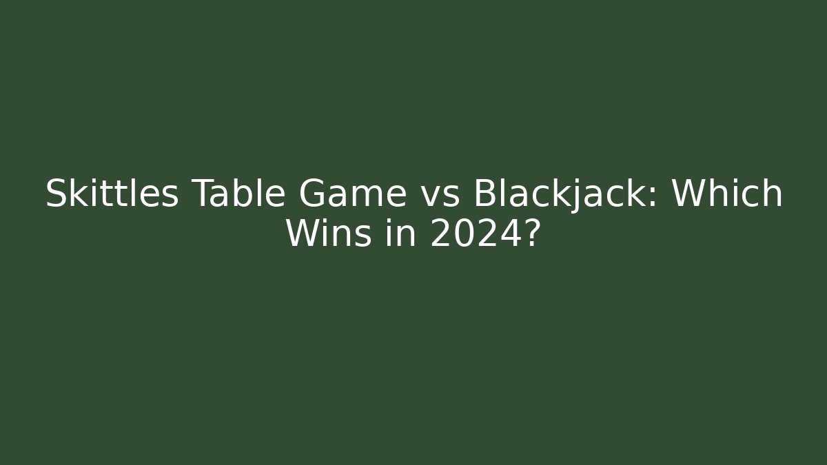 Skittles Table Game vs Blackjack: Which Wins in 2024?
