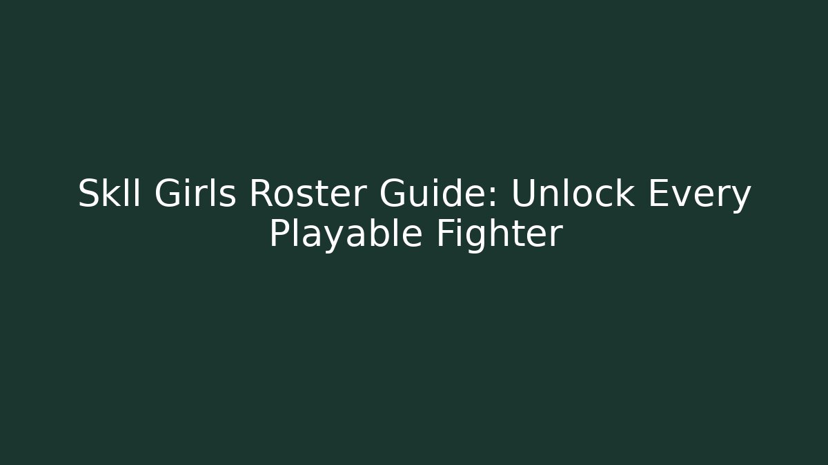Skll Girls Roster Guide: Unlock Every Playable Fighter