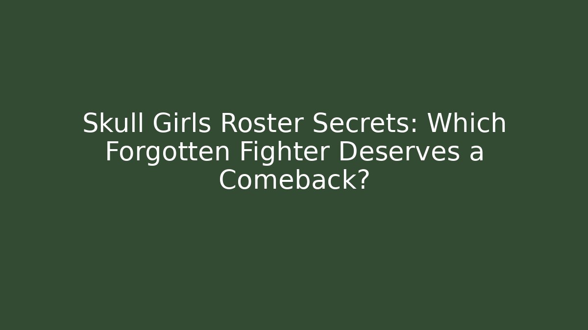 Skull Girls Roster Secrets: Which Forgotten Fighter Deserves a Comeback?