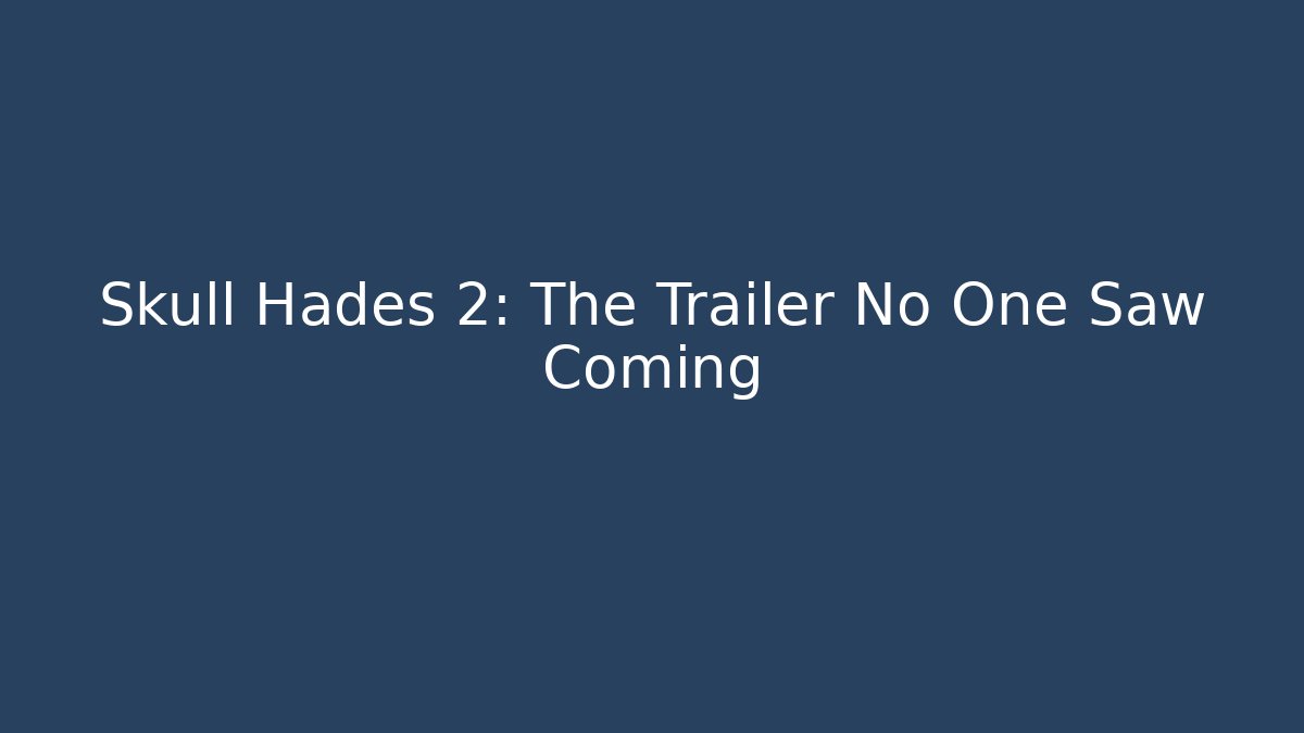 Skull Hades 2: The Trailer No One Saw Coming
