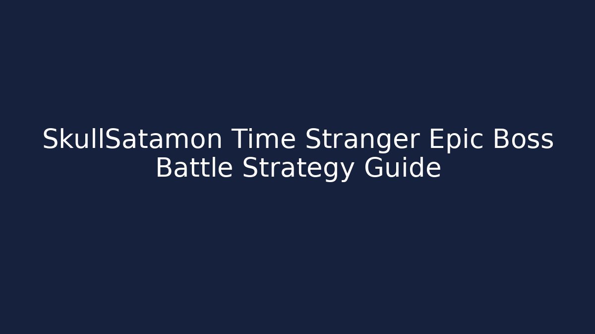 SkullSatamon Time Stranger Epic Boss Battle Strategy Guide