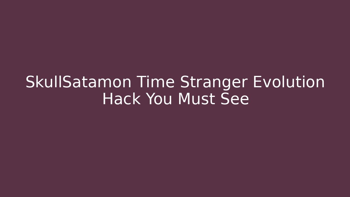 SkullSatamon Time Stranger Evolution Hack You Must See - Create More Assets
