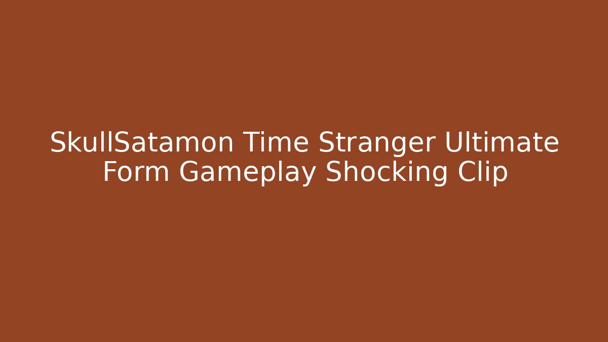 SkullSatamon Time Stranger Ultimate Form Gameplay Shocking Clip