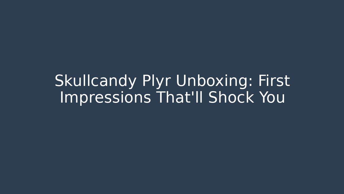 Skullcandy Plyr Unboxing: First Impressions That’ll Shock You
