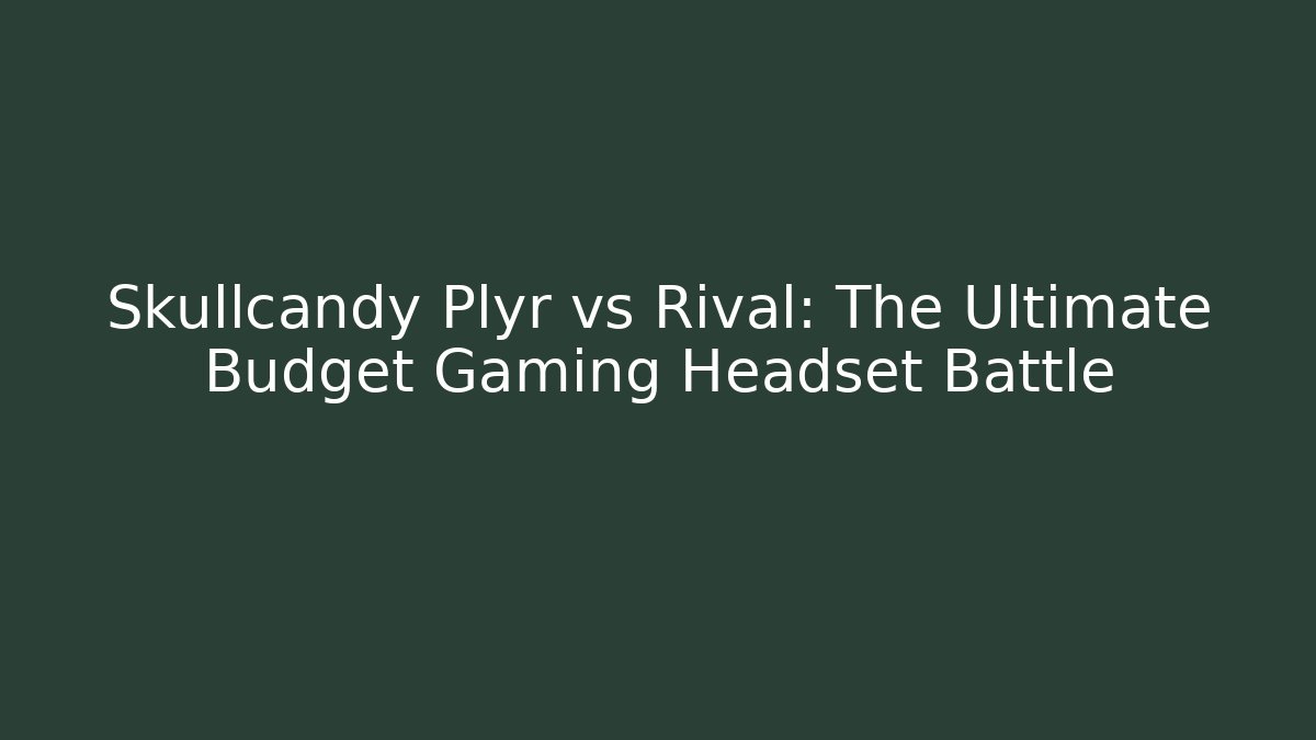Skullcandy Plyr vs Rival: The Ultimate Budget Gaming Headset Battle