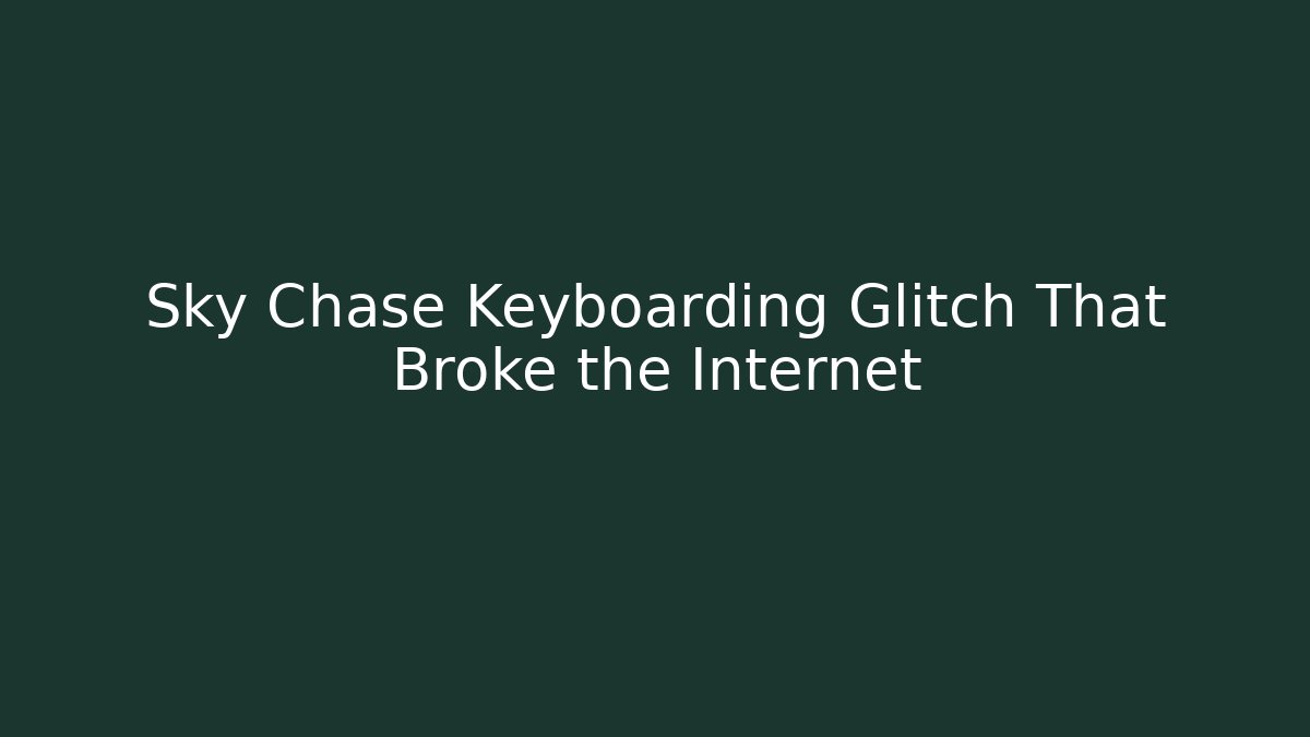 Sky Chase Keyboarding Glitch That Broke the Internet