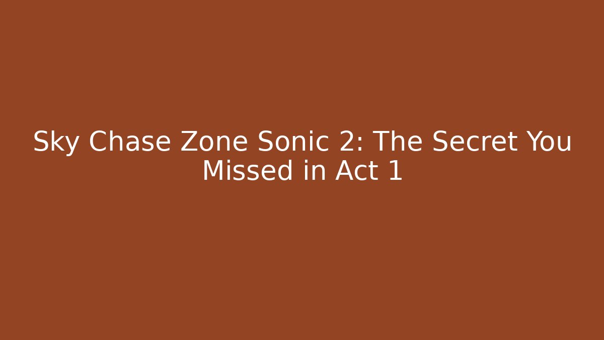 Sky Chase Zone Sonic 2: The Secret You Missed in Act 1