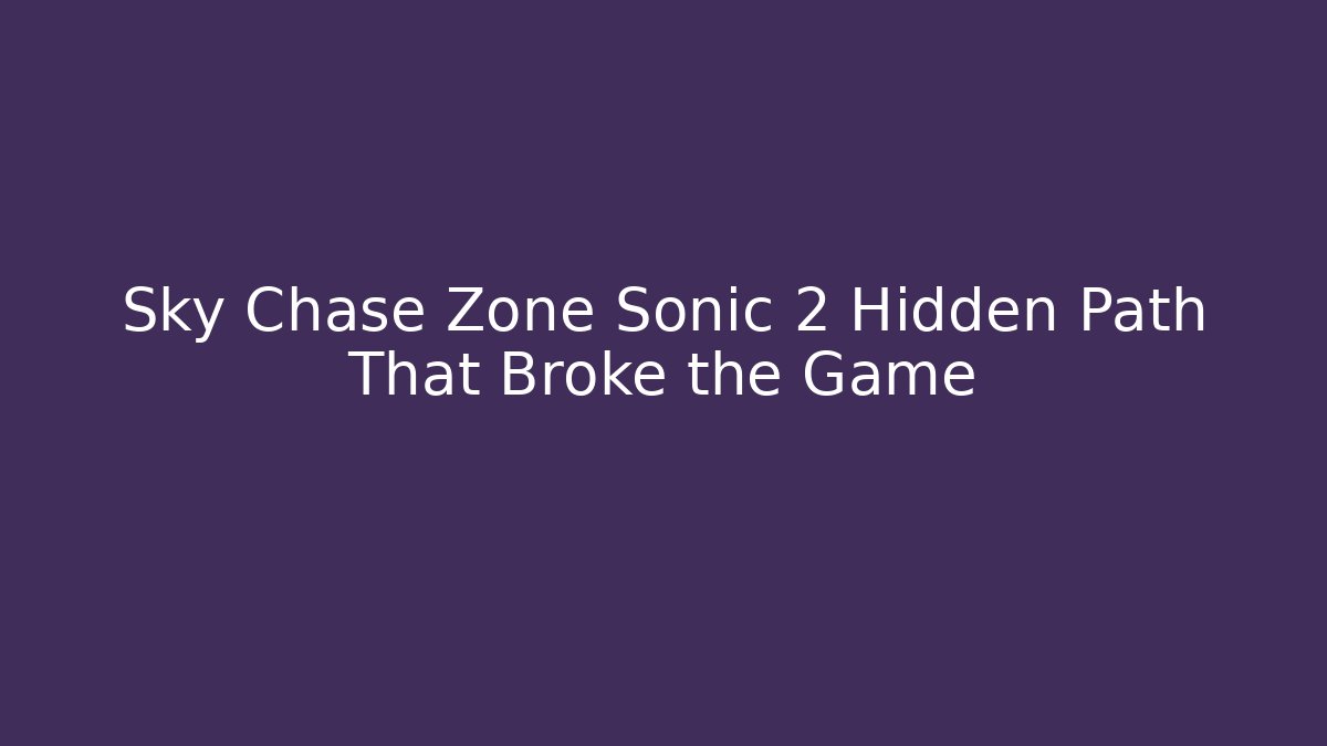 Sky Chase Zone Sonic 2 Hidden Path That Broke the Game - Create More Assets