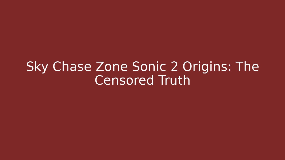 Sky Chase Zone Sonic 2 Origins: The Censored Truth