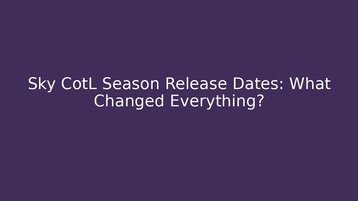 Sky CotL Season Release Dates: What Changed Everything?