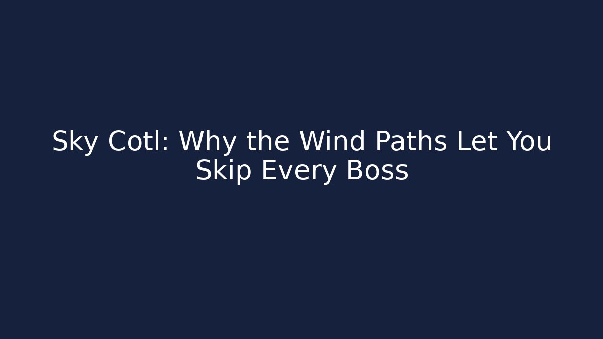 Sky Cotl: Why the Wind Paths Let You Skip Every Boss