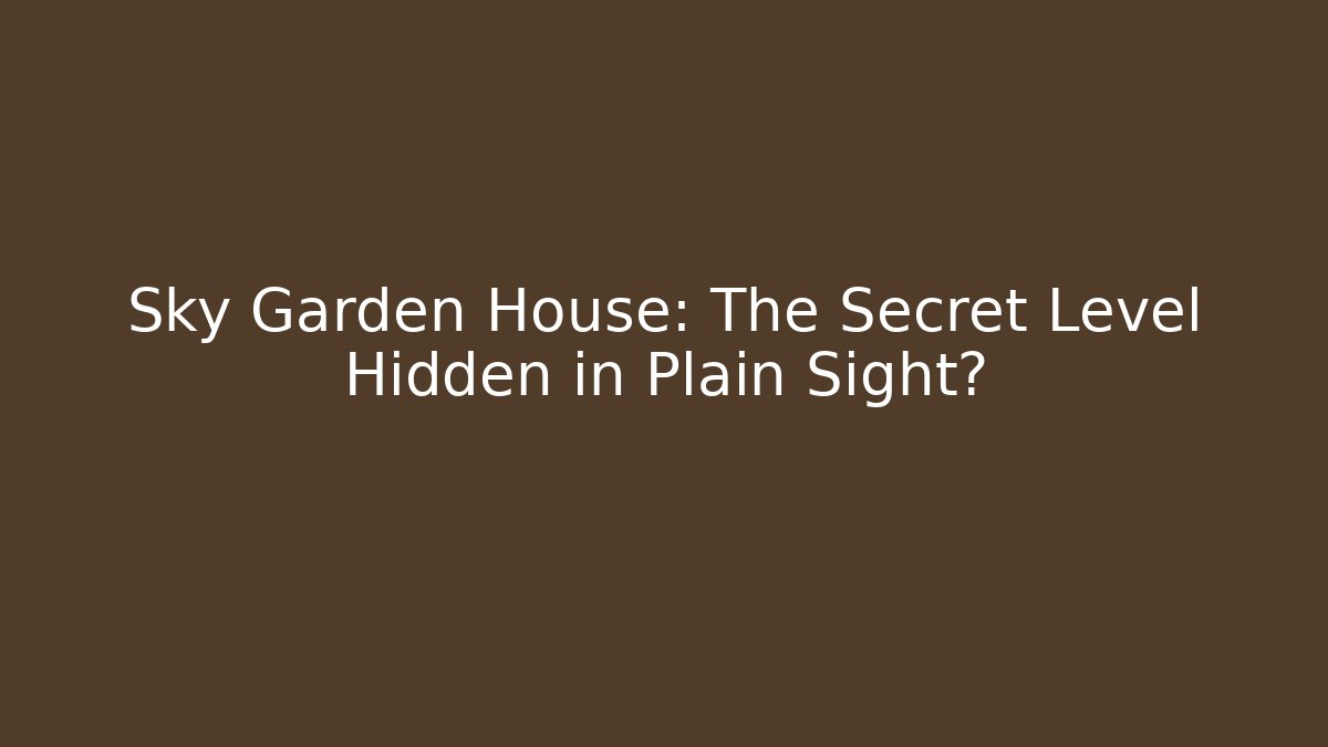 Sky Garden House: The Secret Level Hidden in Plain Sight?